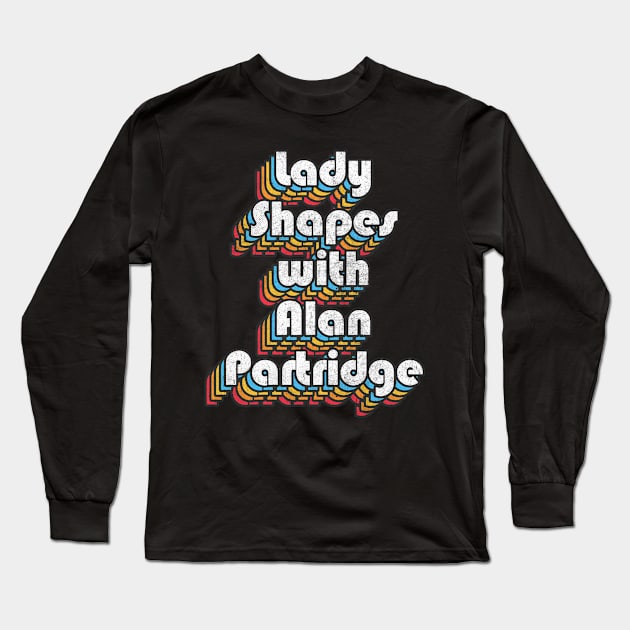 Lady Shapes With Alan Partridge Quote Long Sleeve T-Shirt by DankFutura